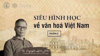 TS.Nguyễn Hữu Liêm| Siêu hình học về văn hoá Việt Nam (phần 2)