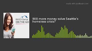 Will more money solve Seattle's homeless crisis?