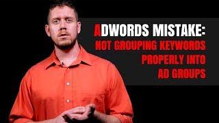 AdWords Mistake: Not Grouping Keywords Properly Into Ad Groups