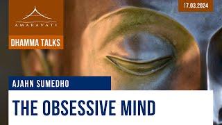 The Obsessive Mind | Ajahn Sumedho | 17.03.2024