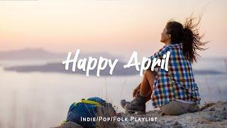 Happy April | Songs makes you more comfortable | An Indie/Pop/Folk/Acoustic Playlist