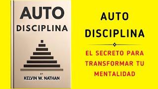 Autodisciplina: El Secreto Para Transformar Tu Mentalidad (Audiolibro)