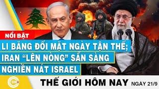 Tin thế giới hôm nay 21/9 | Li Băng đối mặt ngày tận thế; Iran “lên nòng” sẵn sàng nghiền nát Israel