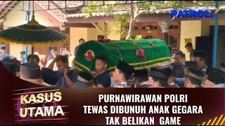 Kasus Utama: Tolak Belikan Playstation, Purnawirawan Polri Tewas Dibunuh Anak Kandungnya | Patroli