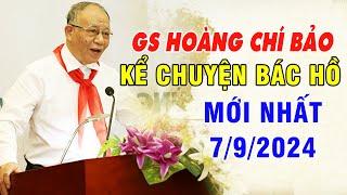 [MỚI NHẤT] Gs Hoàng Chí Bảo Kể Chuyện Bác Hồ 7/9/2024 | Câu Chuyện Về Cuộc Sống Đời Thường Của Bác