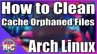 How to Remove Orphaned Files and Cache | Arch Linux Beginners Guide |