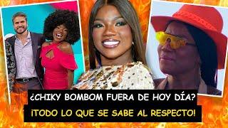 ¿Chiky Bombom SE VA de Hoy Día?  Todo lo que SE SABE al respecto