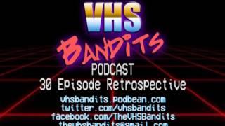 VHS Bandits Podcast Ep30.5 - 30 Episode Retrospective