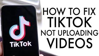 How To FIX TikTok Not Uploading Videos!