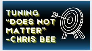 TUNING “does not matter” ~Chris Bee