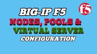 BIG IP F5 NODES, POOLS, & VIRTUAL SERVER CONFIGURATION