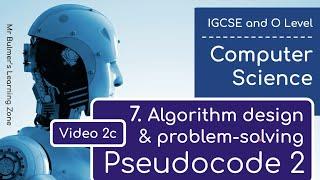 IGCSE Computer Science 2023-25 ​​- Topic 7: Video 2c - PSEUDOCODE Part 2