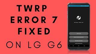 How to Fix " ERROR 7 " TWRP Recovery on LG G6