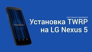 Установка кастомного рекавери TWRP на LG Nexus 5