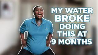 My water broke after doing this | 9 months pregnant