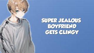 Super Jealous Boyfriend Gets Clingy - ASMR Roleplay