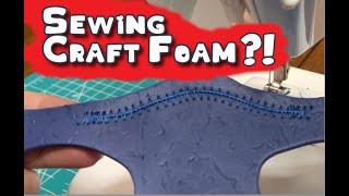 THIS CHANGES EVERYTHING: Did you know you can sew craft foam??