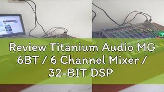 Review Titanium Audio MG 6BT / 6 Channel Mixer / 32-BIT DSP Effects / Titanium Audio Mixer / Audio