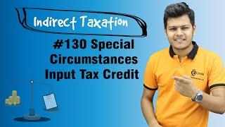 Special Circumstances - Input Tax Credit - Indirect Taxation