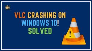 VLC Crashing On Windows 10! Troubleshooting The Issue