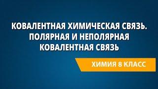 Ковалентная химическая связь.Полярная и неполярная ковалентная связь