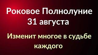 Роковое Полнолуние - 31 августа.  Изменит судьбу каждого.