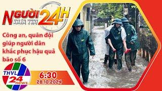 Người đưa tin 24H (6h30 ngày 28/10/2024) - Công an, quân đội giúp người dân khắc phục hậu quả bão...