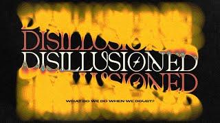 11AM ,  Disillusioned: Help My Unbelief, The Anatomy of Doubt;  Pastor Aaron Taylor