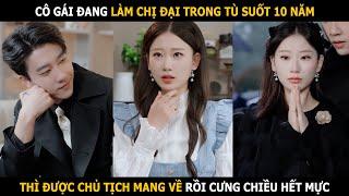 Đang làm chị đại trong tù, tự dưng được chủ tịch mang về rồi cưng chiều hết mực