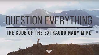 Question Everything | The Code of the Extraordinary Mind