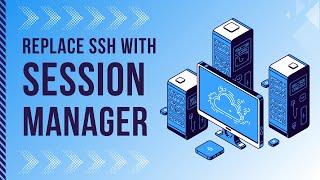 Replace SSH with Session Manager