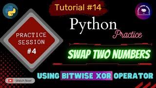 #14 Python Practice Session #4 | Swapping Two Numbers using Bitwise XOR operator.
