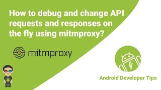 How to debug and change API requests and responses on the fly using mitmproxy in your Android app?