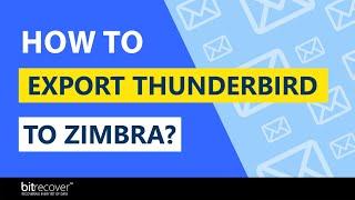 How to Export Thunderbird to Zimbra – Expert Suggested Solution