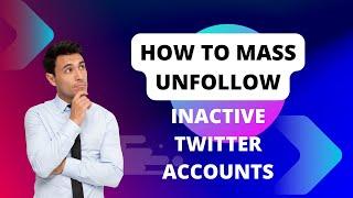 How to Mass Unfollow Inactive Users on Twitter [2023]