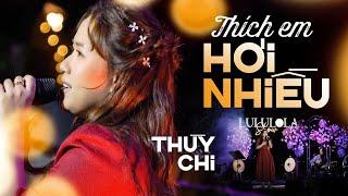 THÍCH EM HƠI NHIỀU - THÙY CHI live at #Lululola