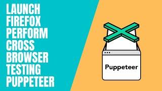 Launch Firefox using puppeteer |  Cross browser testing with Puppeteer (Firefox and Chrome)