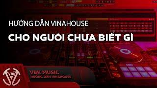 Hướng Dẫn Làm Nhạc Vinahouse Cho Người Chưa Biết Gì | Hướng Dẫn Vinahouse | VBK Music |