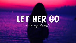 Let Her Go  Sad songs playlist for broken hearts ~ Depressing Songs 2024 That Will Make You Cry