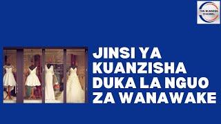 Jinsi ya kuanzisha biashara ya nguo za wanawake