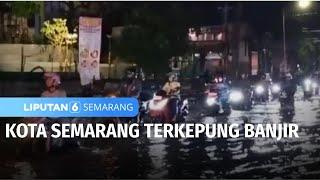 Lagi dan Lagi! Diguyur Hujan Deras, Sejumlah Wilayah di Kota Semarang Banjir | Liputan 6 Semarang