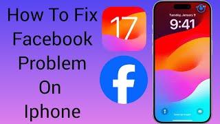 How To Fix Facebook Problem On Iphone After Ios 17 Update