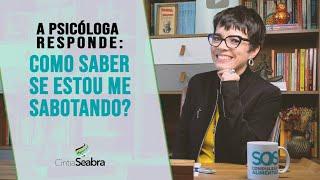 A Psicóloga responde: Como saber se estou me sabotando? | CINTIA SEABRA