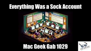 Everything Was a Sock Account - Mac Geek Gab 1029