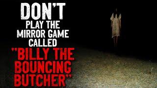 "Don’t ever play the mirror game called “Billy the Bouncing Butcher”" Creepypasta