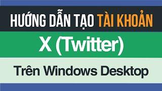 Hướng dẫn tạo tài khoản X (twitter) dễ dàng mới nhất 2023