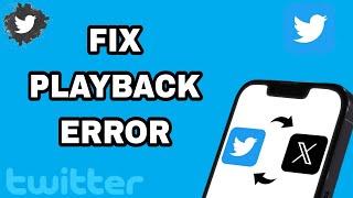 How To Fix And Solve Twitter Playback Error | Final Solution