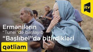 Ermənilərin “Tunel”də başlayıb “Başlıbel”də bitirdikləri qətliam