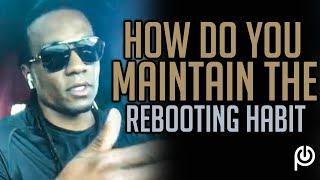 How Do You Maintain The Rebooting Habit | Porn Addiction Problems