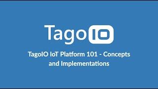 Webinar: TagoIO IoT Platform 101 - Concepts and Implementations